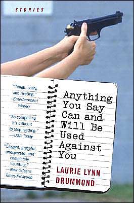 Cover for Laurie Lynn Drummond · Anything You Say Can and Will Be Used Against You: Stories (Paperback Book) (2004)