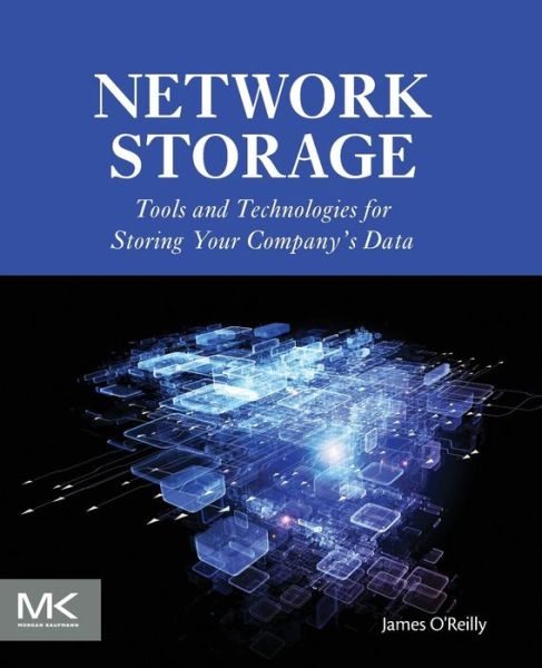 Cover for O'Reilly, James (President, Volanto, USA) · Network Storage: Tools and Technologies for Storing Your Company's Data (Paperback Book) (2016)