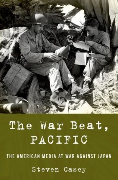 Cover for Casey, Steven (Professor of International History, Professor of International History, London School of Economics) · The War Beat, Pacific: The American Media at War Against Japan (Hardcover bog) (2021)