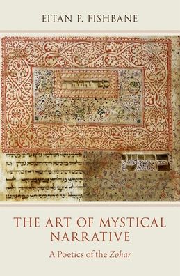 Cover for Fishbane, Eitan (Assistant Professor of Jewish Thought, Assistant Professor of Jewish Thought, The Jewish Theological Seminary) · The Art of Mystical Narrative: A Poetics of the Zohar (Hardcover Book) (2019)