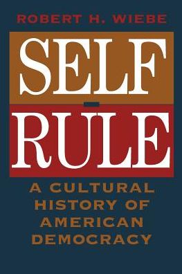 Cover for Robert H. Wiebe · Self-Rule: A Cultural History of American Democracy (Paperback Book) [New edition] (1996)
