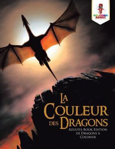 Cover for Coloring Bandit · La couleur des Dragons : Adultes Book Edition de Dragons à Colorier (Paperback Book) (2017)