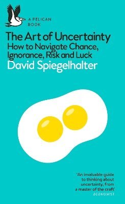 Cover for David Spiegelhalter · The Art of Uncertainty: How to Navigate Chance, Ignorance, Risk and Luck (Paperback Book) (2025)