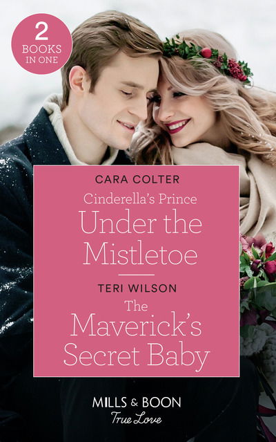 Cover for Cara Colter · Cinderella's Prince Under The Mistletoe: Cinderella's Prince Under the Mistletoe / the Maverick's Secret Baby (Montana Mavericks: Six Brides for Six Brother) (Pocketbok) (2019)