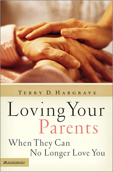 Loving Your Parents When They Can No Longer Love You: Insights on Caring for Any Aging Parent - Terry Hargrave - Books - Zondervan - 9780310255635 - February 10, 2005