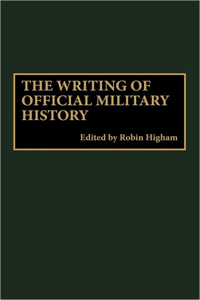 The Writing of Official Military History - Robin Higham - Books - Bloomsbury Publishing Plc - 9780313308635 - September 30, 1999