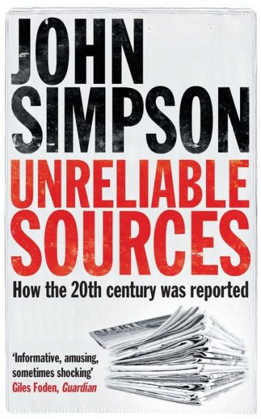 Unreliable Sources: How the Twentieth Century was Reported - John Simpson - Książki - Pan Macmillan - 9780330435635 - 1 lutego 2011