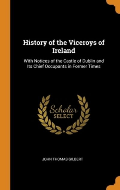 Cover for John Thomas Gilbert · History of the Viceroys of Ireland (Inbunden Bok) (2018)