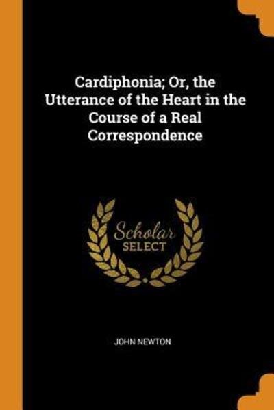 Cardiphonia; Or, the Utterance of the Heart in the Course of a Real Correspondence - John Newton - Boeken - Franklin Classics Trade Press - 9780344225635 - 26 oktober 2018