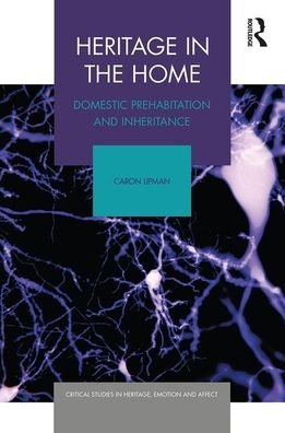 Cover for Lipman, Caron (Queen Mary University of London, United Kingdom) · Heritage in the Home: Domestic Prehabitation and Inheritance - Critical Studies in Heritage, Emotion and Affect (Paperback Bog) (2021)