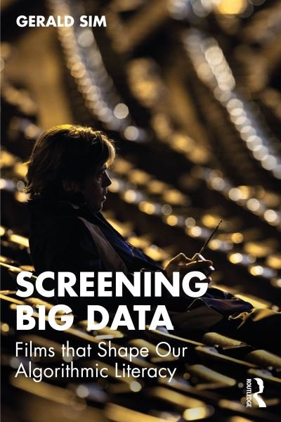 Cover for Sim, Gerald (Florida Atlantic University, USA) · Screening Big Data: Films that Shape Our Algorithmic Literacy (Paperback Bog) (2024)