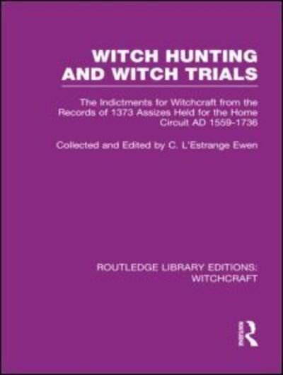 Cover for C L'Estrange Ewen · Witch Hunting and Witch Trials (RLE Witchcraft): The Indictments for Witchcraft from the Records of the 1373 Assizes Held from the Home Court 1559-1736 AD - Routledge Library Editions: Witchcraft (Innbunden bok) (2011)