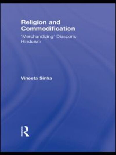 Cover for Vineeta Sinha · Religion and Commodification: 'Merchandizing' Diasporic Hinduism - Routledge Research in Religion, Media and Culture (Hardcover Book) (2010)