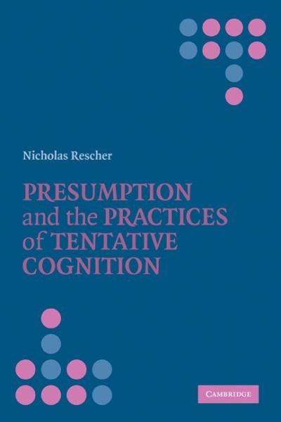 Presumption and the Practices of Tentative Cognition - Rescher, Nicholas (University of Pittsburgh) - Books - Cambridge University Press - 9780521349635 - July 14, 2011