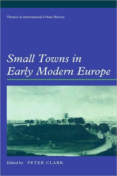 Cover for Peter Clark · Small Towns in Early Modern Europe - Themes in International Urban History (Innbunden bok) (1995)