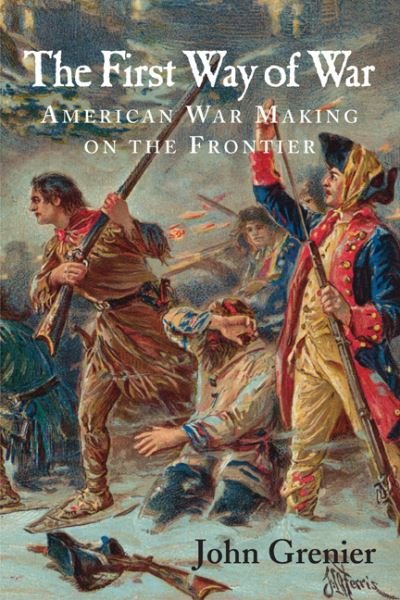 Cover for Grenier, John (Independent Scholar) · The First Way of War: American War Making on the Frontier, 1607-1814 (Paperback Book) (2008)