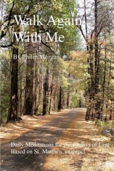 Walk Again with Me - Philip Morgan - Livros - Lulu Press, Inc. - 9780557063635 - 11 de abril de 2009