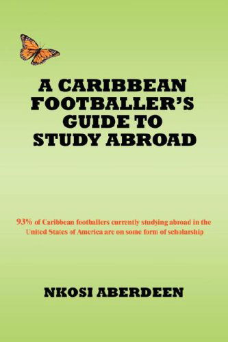 Cover for Nkosi Aberdeen · A Caribbean Footballer's Guide to Study Abroad: 93% of Caribbean Footballers Currently Studying Abroad in the United States of America Are on Some Form of Scholarship (Taschenbuch) (2008)