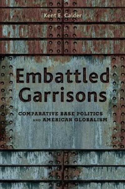 Cover for Kent E. Calder · Embattled Garrisons: Comparative Base Politics and American Globalism (Paperback Book) (2008)