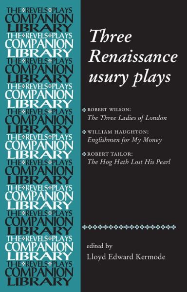 Cover for Lloyd Edward Kermode · Three Renaissance Usury Plays: The Three Ladies of London, Englishmen for My Money, the Hog Hath Lost His Pearl - Revels Plays Companion Library (Paperback Book) [Annotated edition] (2014)