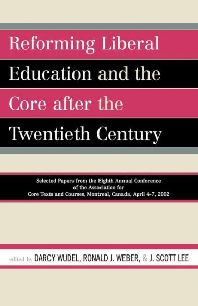Cover for Darcy- Ed Weber Wudel · Reforming Liberal Education and the Core after the Twentieth Century: Selected Papers from the Eighth Annual Conference of the Association for Core Texts and Courses Montreal, Canada April 4-7, 2002 - Association for Core Texts and Courses (Paperback Book) (2006)