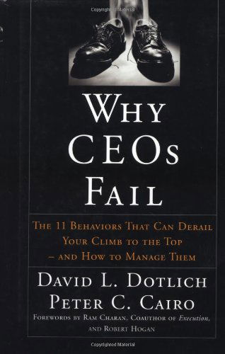 Cover for Dotlich, David L. (Portland, Oregon) · Why CEOs Fail: The 11 Behaviors That Can Derail Your Climb to the Top - And How to Manage Them - Jossey-Bass Leadership Series (Hardcover Book) (2003)