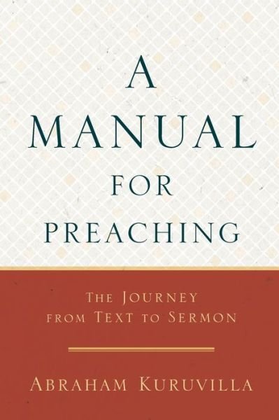 Cover for Abraham Kuruvilla · A Manual for Preaching - The Journey from Text to Sermon (Paperback Book) [Annotated edition] (2019)