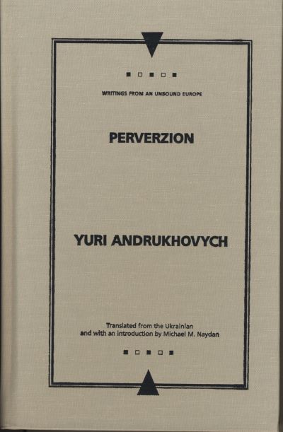 Cover for Yuri Andrukhovych · Perverzion - Writings from an Unbound Europe (Hardcover Book) (2005)