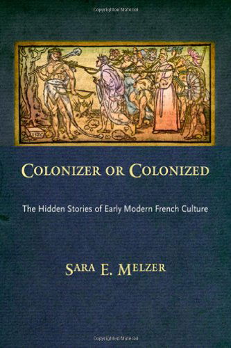 Cover for Sara E. Melzer · Colonizer or Colonized: The Hidden Stories of Early Modern French Culture (Hardcover Book) [First edition] (2012)