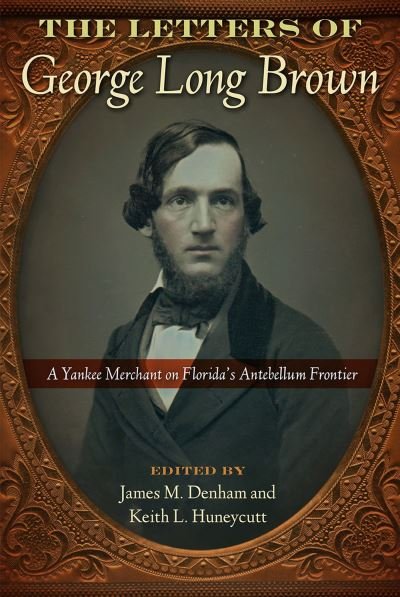 The Letters of George Long Brown: A Yankee Merchant on Florida's Antebellum Frontier - Contested Boundaries (Paperback Book) (2024)