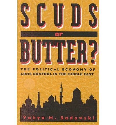 Cover for Yahya M. Sadowski · Scuds or Butter?: Political Economy of Arms Control in the Arab World (Paperback Book) (1993)