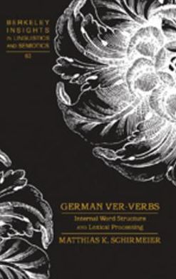 Cover for Matthias K. Schirmeier · German Ver-Verbs: Internal Word Structure and Lexical Processing - Berkeley Insights in Linguistics and Semiotics (Hardcover Book) (2006)