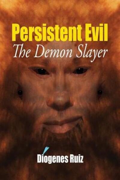 Cover for Diogenes A. Ruiz · Persistent Evil : The Demon Slayer (Paperback Book) (2014)
