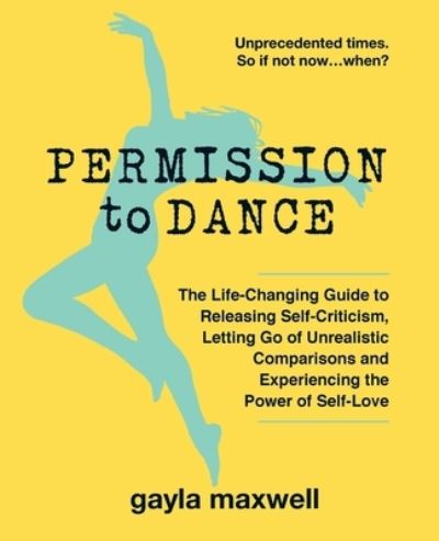 Cover for Gayla Maxwell · Permission to Dance: The Life-Changing Guide to Releasing Self-Criticism, Letting Go of Unrealistic Comparisons and Experiencing the Power of Self-Love (Paperback Book) (2020)