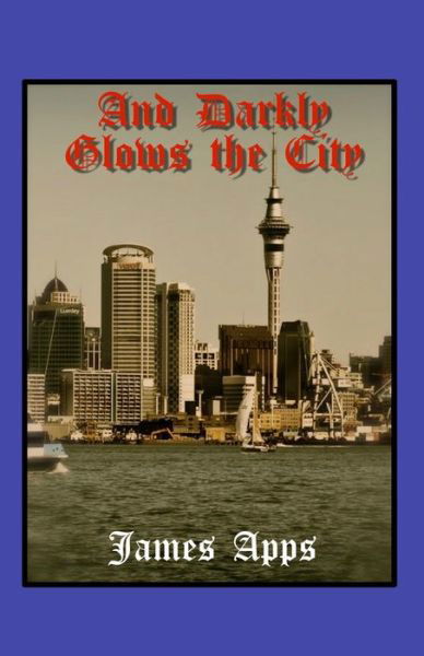 And Darkly Glows the City - James Apps - Books - Tau Publishing UK - 9780992970635 - February 21, 2020