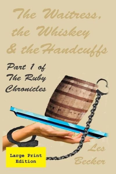 Cover for Les Becker · The Waitress, the Whiskey &amp; the Handcuffs: Part 1 of the Ruby Chronicles (Paperback Book) (2015)
