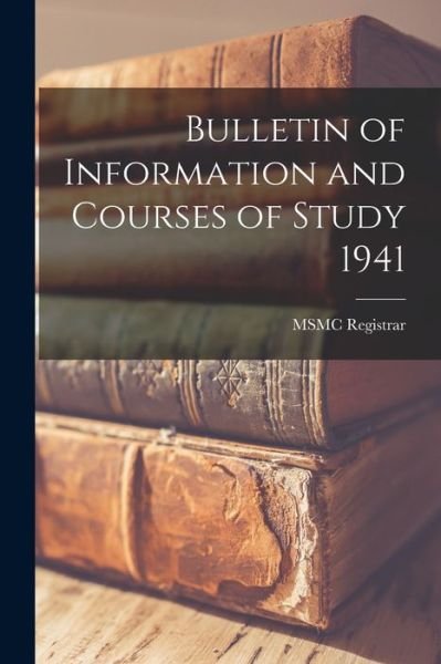Cover for Msmc Registrar · Bulletin of Information and Courses of Study 1941 (Paperback Book) (2021)