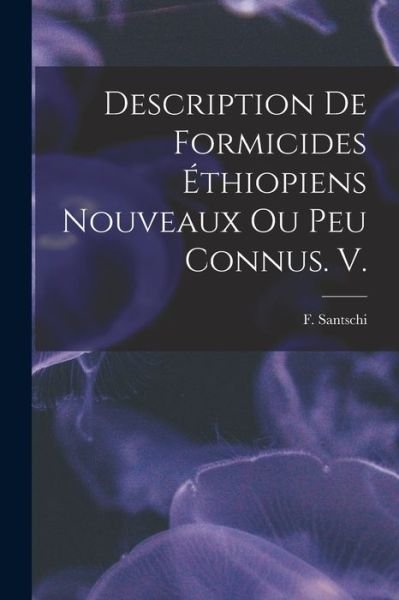 Cover for F Santschi · Description De Formicides Ethiopiens Nouveaux Ou Peu Connus. V. (Paperback Book) (2021)