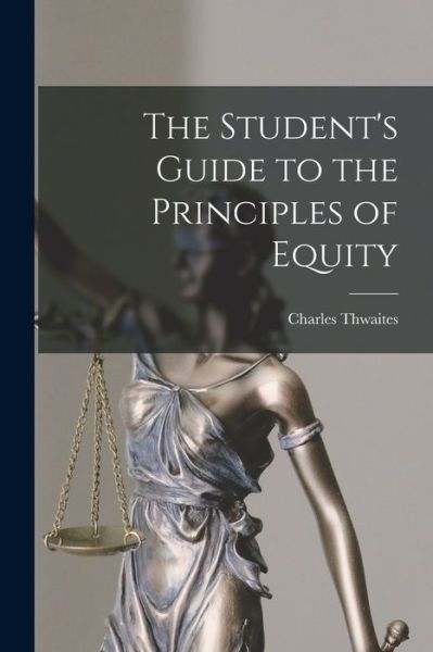 The Student's Guide to the Principles of Equity - Charles Thwaites - Books - Legare Street Press - 9781014471635 - September 9, 2021