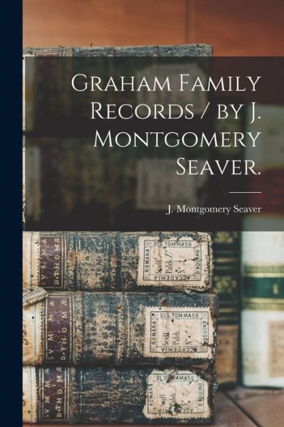 Cover for J Montgomery (Jesse Montgome Seaver · Graham Family Records / by J. Montgomery Seaver. (Paperback Book) (2021)