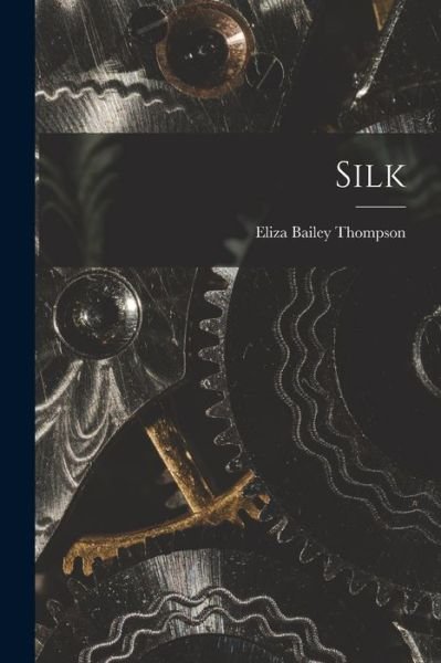 Cover for Eliza Bailey 1864- Thompson · Silk [microform] (Paperback Book) (2021)