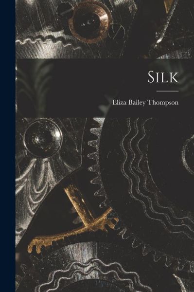 Cover for Eliza Bailey 1864- Thompson · Silk [microform] (Taschenbuch) (2021)