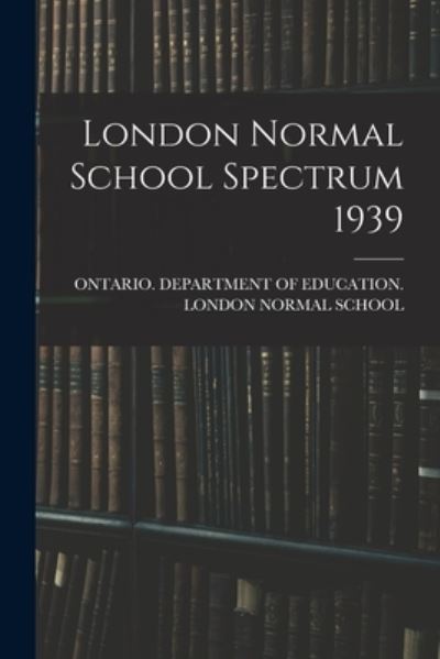 Cover for Ontario Department of Education Lon · London Normal School Spectrum 1939 (Pocketbok) (2021)