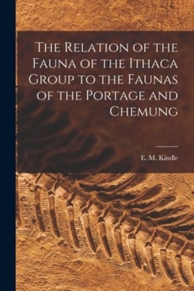 Cover for E M (Edward Martin) 1869-1 Kindle · The Relation of the Fauna of the Ithaca Group to the Faunas of the Portage and Chemung [microform] (Paperback Bog) (2021)