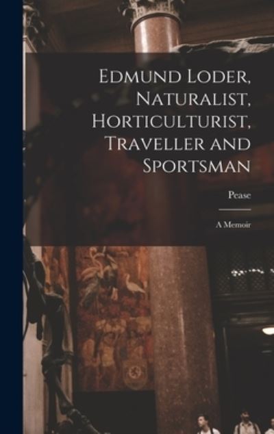 Cover for Pease · Edmund Loder, Naturalist, Horticulturist, Traveller and Sportsman (Buch) (2022)