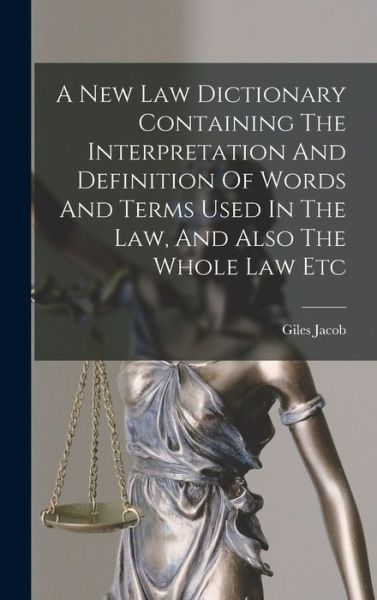 Cover for Giles Jacob · New Law Dictionary Containing the Interpretation and Definition of Words and Terms Used in the Law, and Also the Whole Law Etc (Buch) (2022)