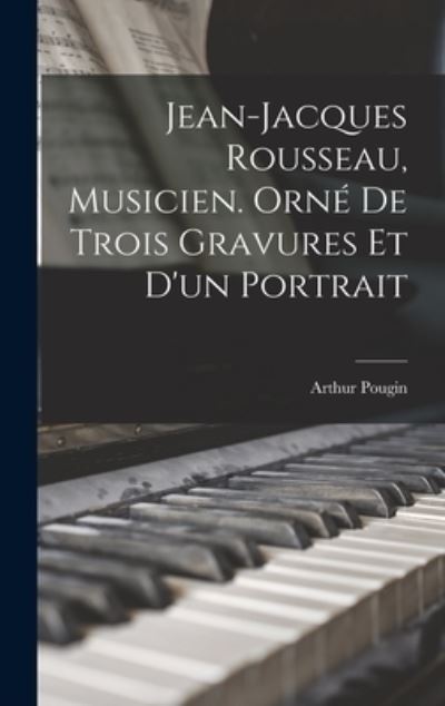 Cover for Arthur Pougin · Jean-Jacques Rousseau, Musicien. Orné de Trois Gravures et d'un Portrait (Buch) (2022)