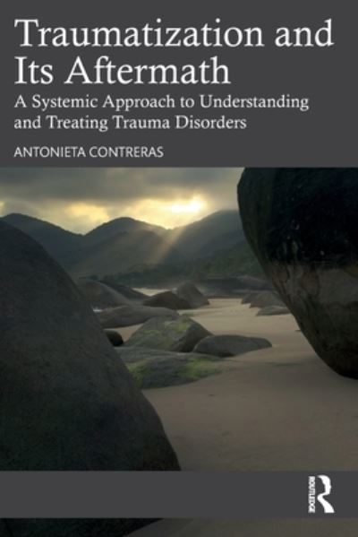 Cover for Contreras, Antonieta (New York University, USA) · Traumatization and Its Aftermath: A Systemic Approach to Understanding and Treating Trauma Disorders (Paperback Book) (2023)