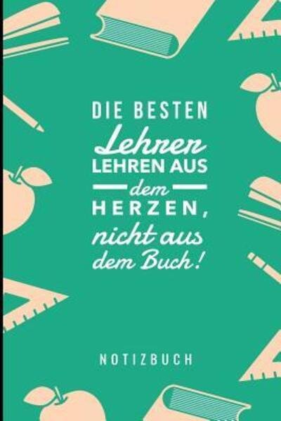 Cover for Geschenk Notizbuch · Die Besten Lehrer Lehren Aus Dem Herzen, Nicht Aus Dem Buch! Notizbuch (Paperback Book) (2019)