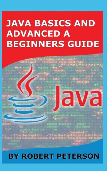 Cover for Robert Peterson · Java Basics and Advanced a Beginners Guide (Paperback Book) (2019)